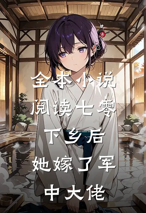 全本小说阅读七零：下乡后，她嫁了军中大佬