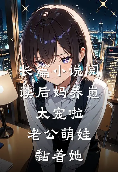 长篇小说阅读后妈养崽：太宠啦，老公萌娃黏着她
