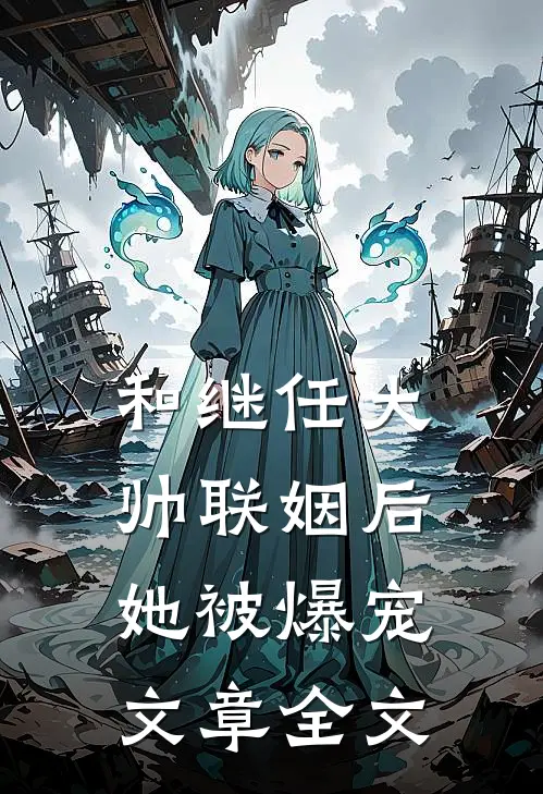 和继任大帅联姻后，她被爆宠文章全文
