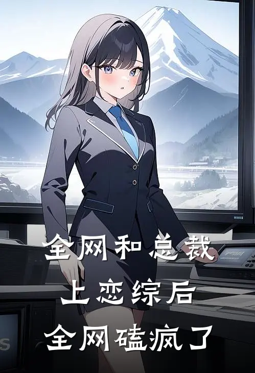 全网和总裁上恋综后，全网磕疯了