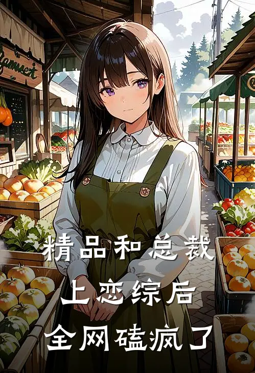 精品和总裁上恋综后，全网磕疯了