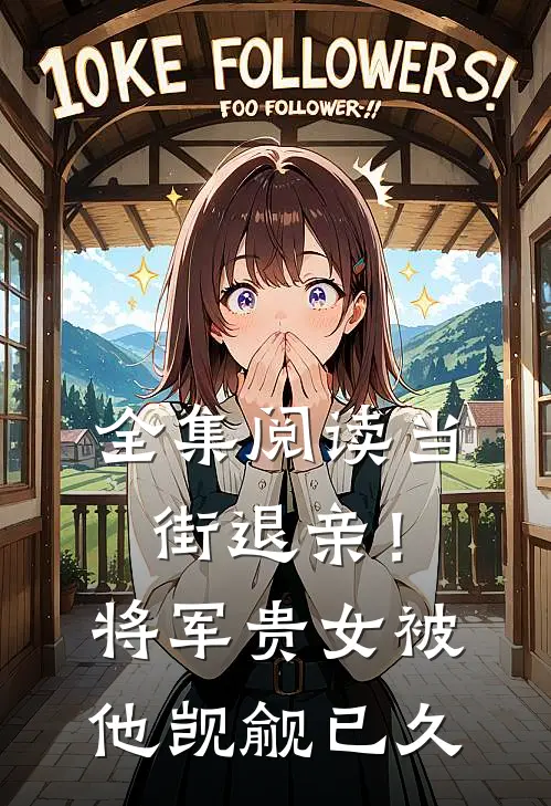 全集阅读当街退亲！将军贵女被他觊觎已久