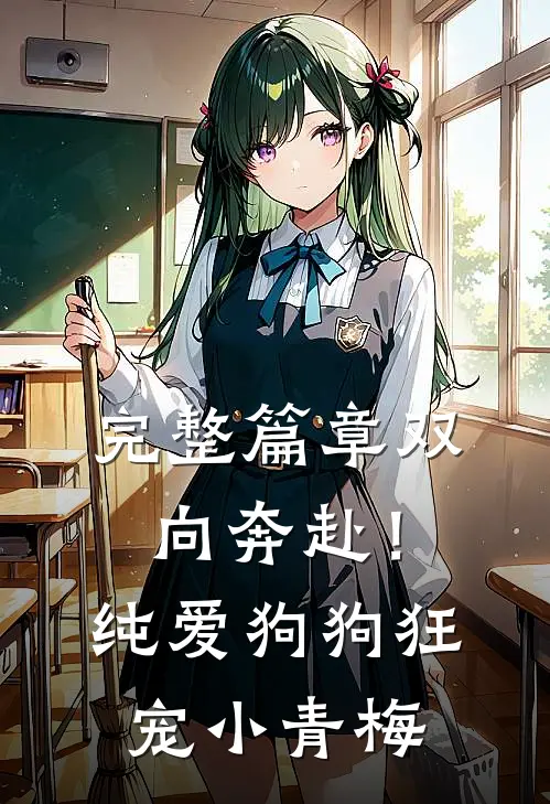 完整篇章双向奔赴！纯爱狗狗狂宠小青梅