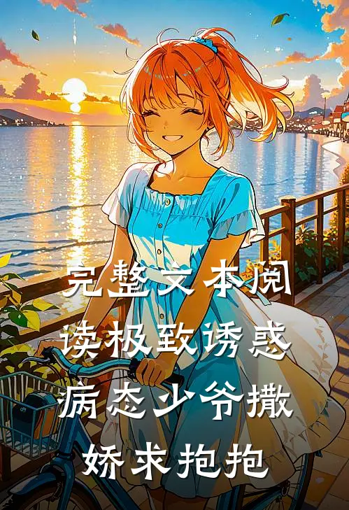 完整文本阅读极致诱惑：病态少爷撒娇求抱抱