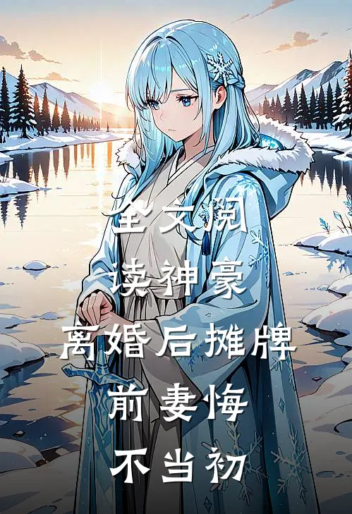 全文阅读神豪：离婚后摊牌，前妻悔不当初