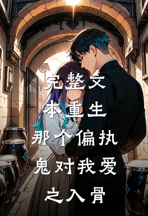 完整文本重生：那个偏执鬼对我爱之入骨
