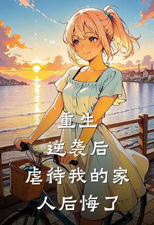 重生：逆袭后，虐待我的家人后悔了