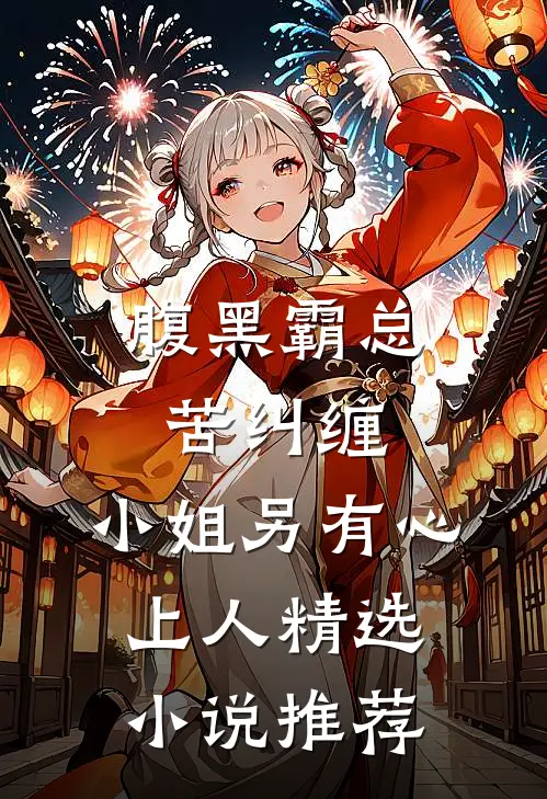 腹黑霸总苦纠缠，小姐另有心上人精选小说推荐
