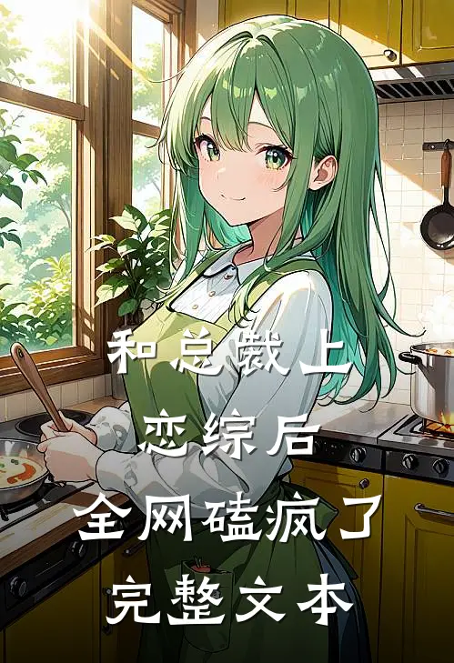 和总裁上恋综后，全网磕疯了完整文本