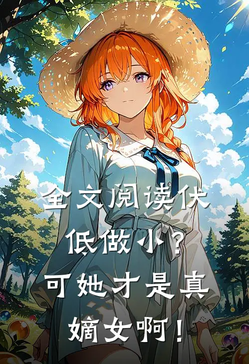 全文阅读伏低做小？可她才是真嫡女啊！