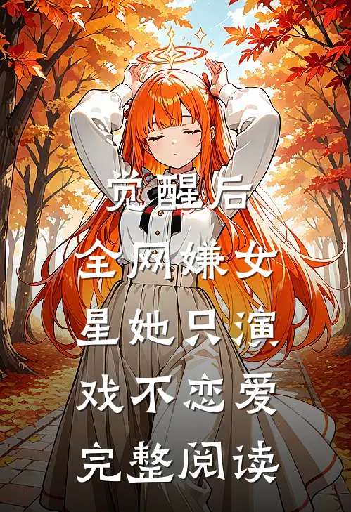 觉醒后，全网嫌女星她只演戏不恋爱完整阅读