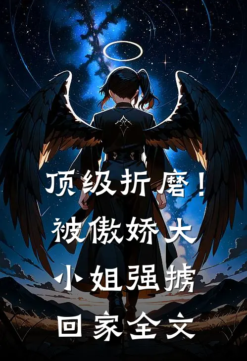 顶级折磨！被傲娇大小姐强掳回家全文