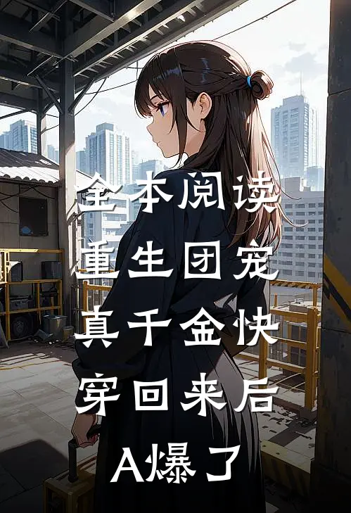 全本阅读重生团宠：真千金快穿回来后A爆了
