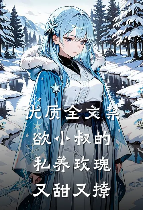 优质全文禁欲小叔的私养玫瑰又甜又撩