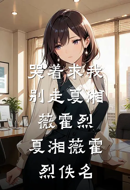 哭着求我别走夏湘薇霍烈，夏湘薇霍烈佚名