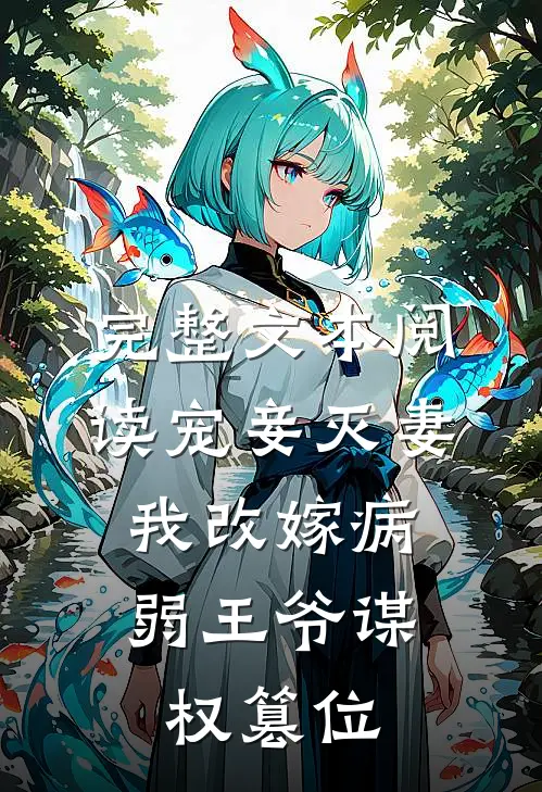 完整文本阅读宠妾灭妻，我改嫁病弱王爷谋权篡位