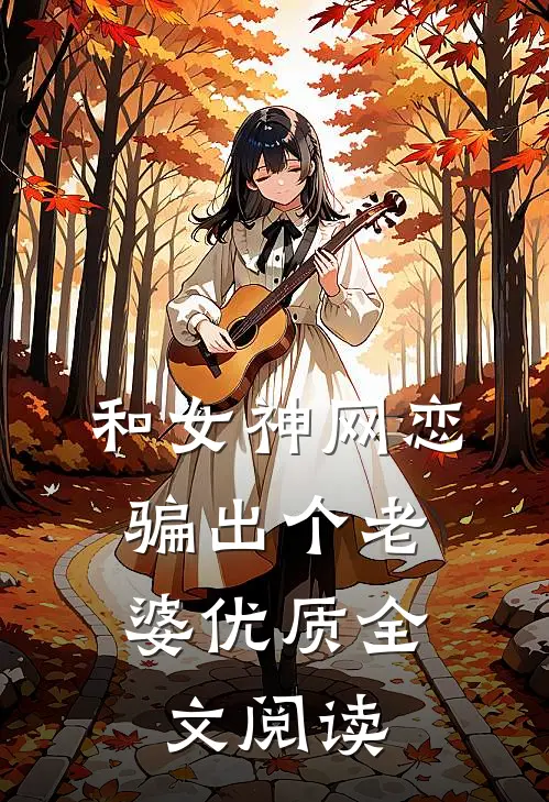 和女神网恋，骗出个老婆优质全文阅读