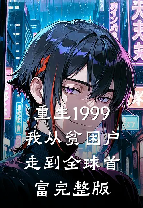 重生1999，我从贫困户走到全球首富完整版