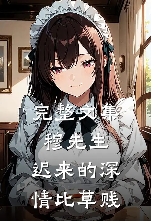 完整文集穆先生，迟来的深情比草贱