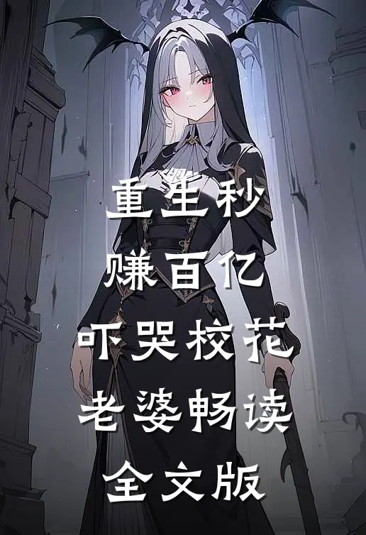 重生秒赚百亿，吓哭校花老婆畅读全文版