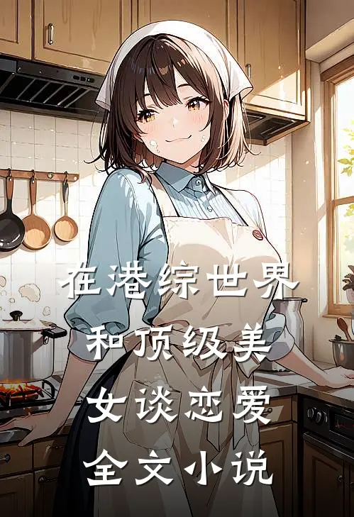 在港综世界和顶级美女谈恋爱全文小说