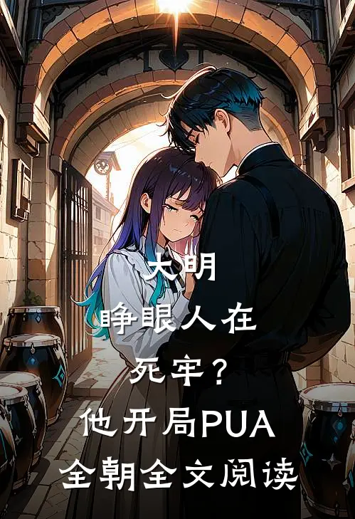 大明：睁眼人在死牢？他开局PUA全朝全文阅读