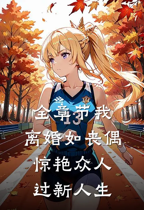 全章节我，离婚如丧偶，惊艳众人过新人生