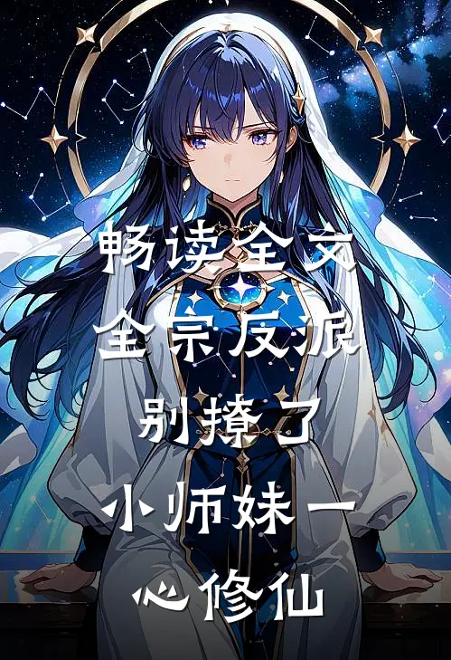 畅读全文全宗反派别撩了，小师妹一心修仙