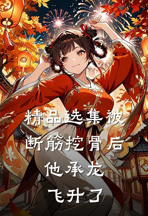 精品选集被断筋挖骨后，他承龙飞升了