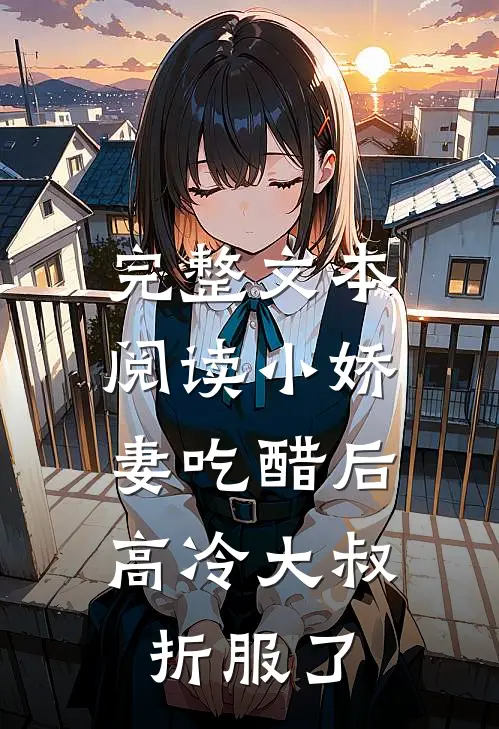完整文本阅读小娇妻吃醋后，高冷大叔折服了