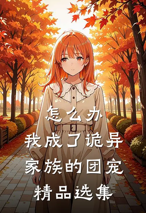 怎么办，我成了诡异家族的团宠精品选集