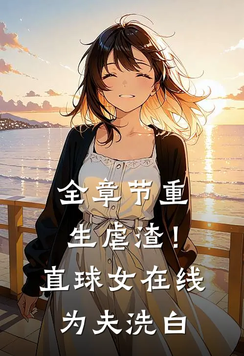 全章节重生虐渣！直球女在线为夫洗白