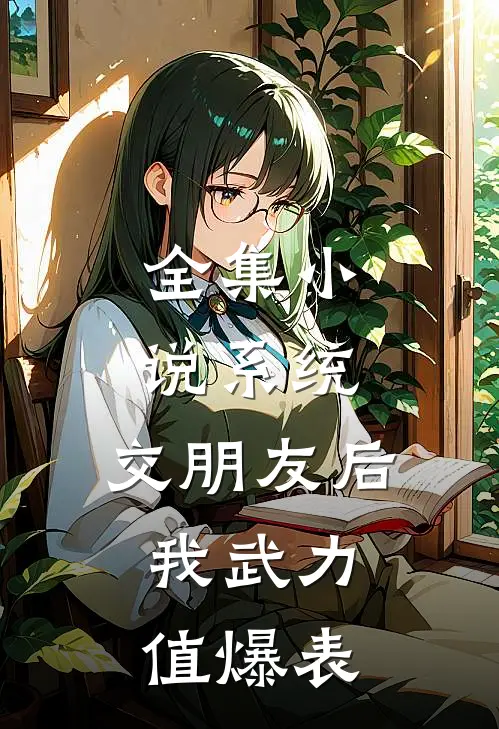 全集小说系统：交朋友后，我武力值爆表