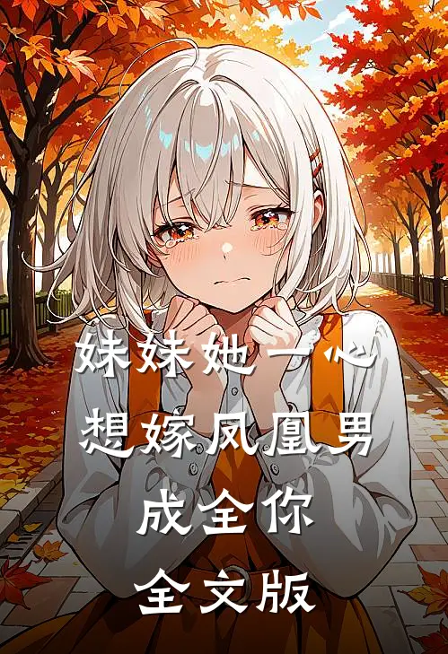 妹妹她一心想嫁凤凰男，成全你全文版