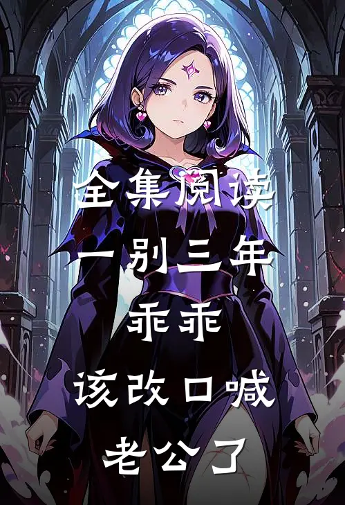 全集阅读一别三年：乖乖，该改口喊老公了