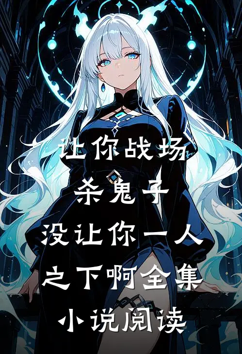 让你战场杀鬼子，没让你一人之下啊全集小说阅读
