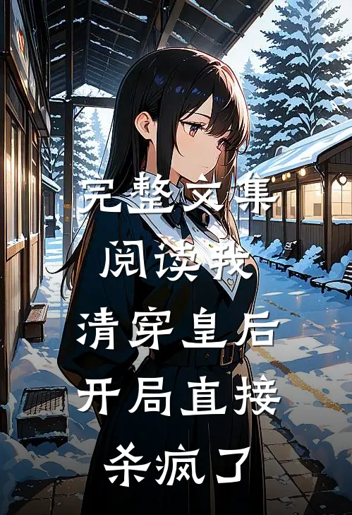 完整文集阅读我，清穿皇后，开局直接杀疯了