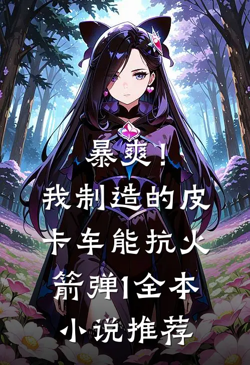 暴爽！我制造的皮卡车能抗火箭弹1全本小说推荐