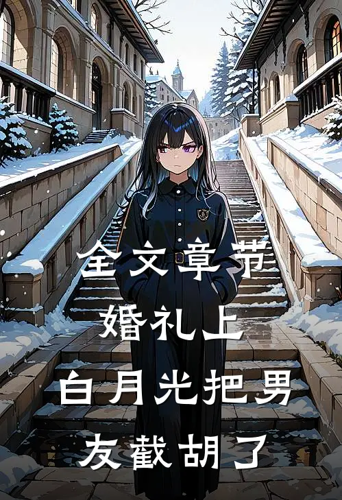 全文章节婚礼上，白月光把男友截胡了