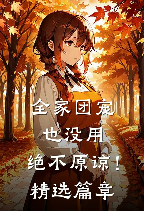 全家团宠也没用，绝不原谅！精选篇章