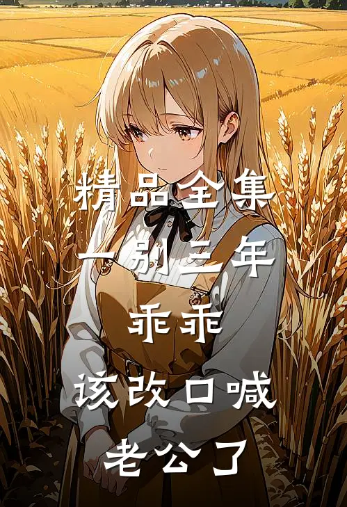 精品全集一别三年：乖乖，该改口喊老公了
