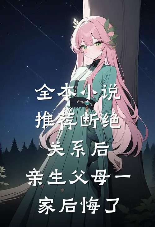 全本小说推荐断绝关系后，亲生父母一家后悔了