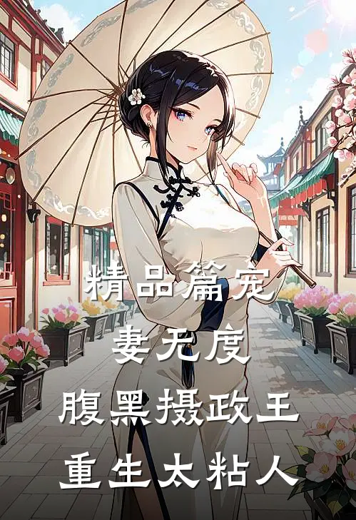 精品篇宠妻无度：腹黑摄政王重生太粘人