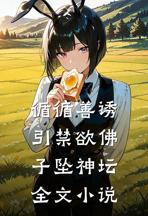 循循善诱，引禁欲佛子坠神坛全文小说