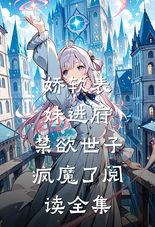 娇软表妹进府：禁欲世子疯魔了阅读全集