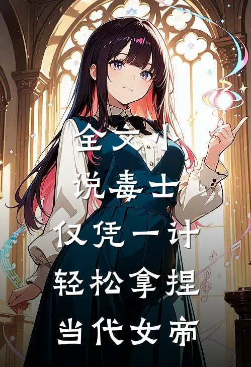全文小说毒士：仅凭一计，轻松拿捏当代女帝