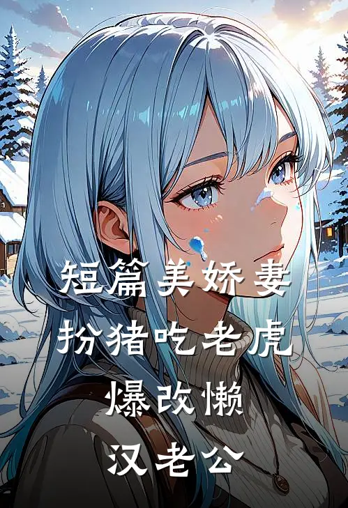 短篇美娇妻扮猪吃老虎，爆改懒汉老公