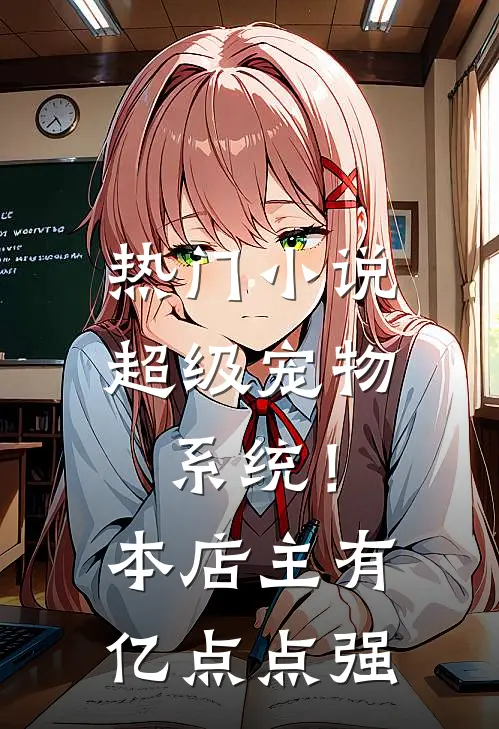 热门小说超级宠物系统！本店主有亿点点强
