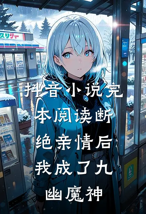 抖音小说完本阅读断绝亲情后，我成了九幽魔神