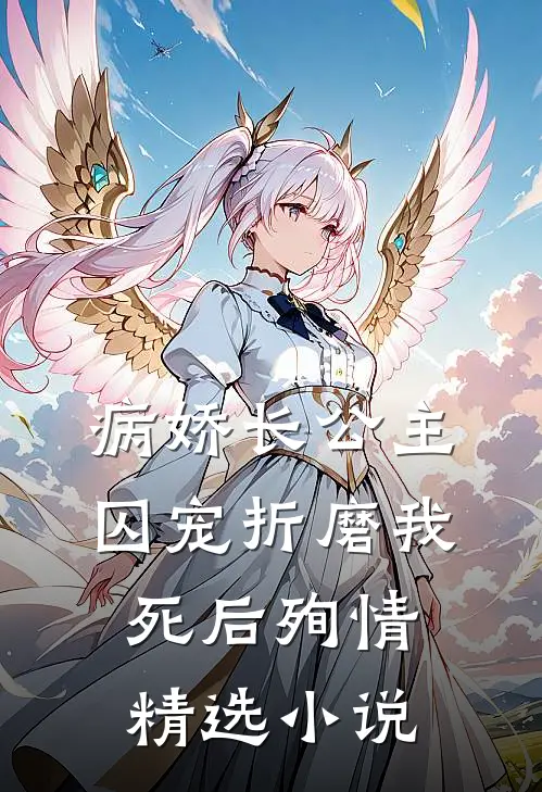 病娇长公主囚宠折磨我，死后殉情精选小说
